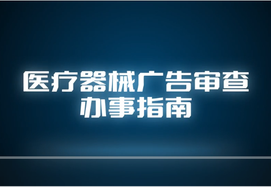 視頻丨醫療器械廣告審查辦事指南