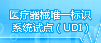 醫(yī)療器械唯一標(biāo)識系統(tǒng)試點(diǎn)（UDI）
